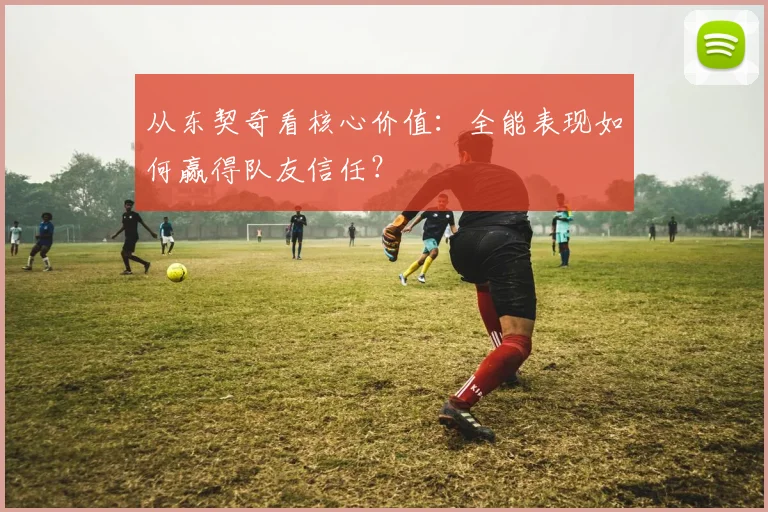 从东契奇看核心价值：全能表现如何赢得队友信任？